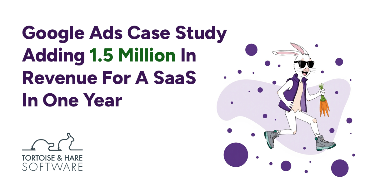 Google Ads Case Study – Adding 1.5 Million Revenue In 1 Year For A SaaS