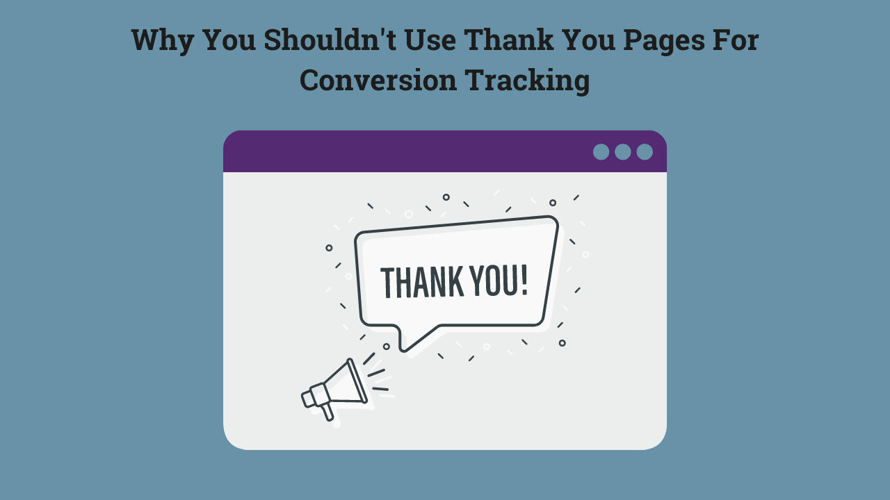 Why You Shouldn’t Use Thank You Pages For Conversion Tracking