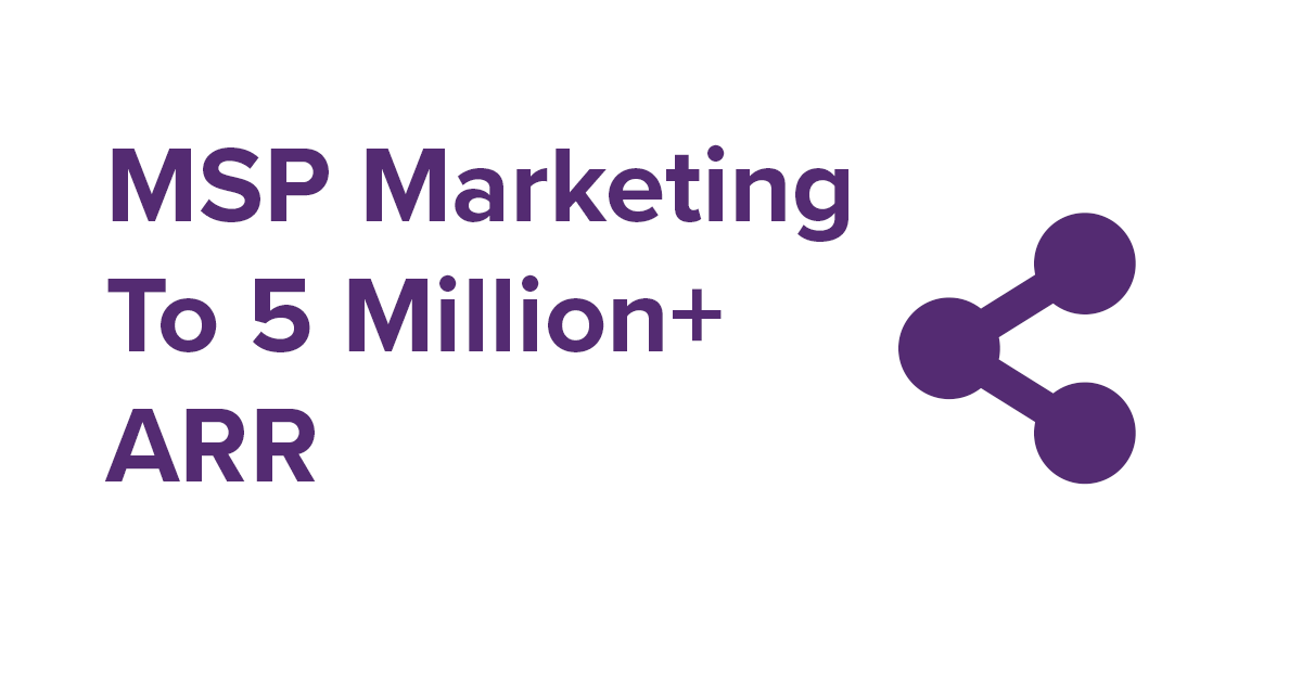 MSP Marketing Guide To 5 Million+ ARR