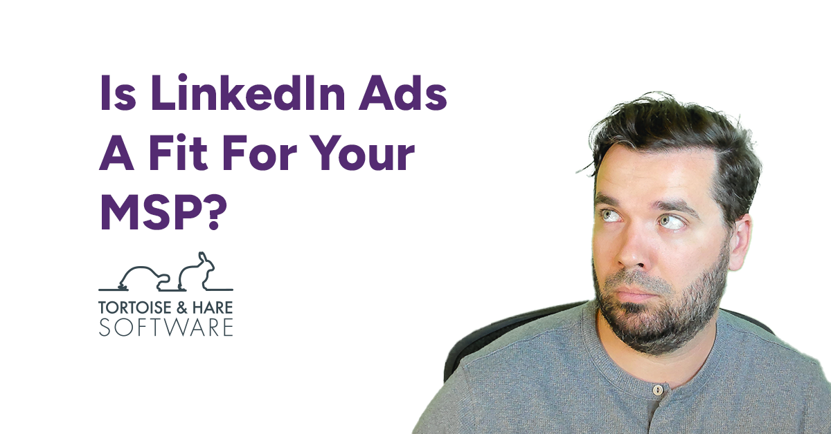 Is LinkedIn Ads A Fit For Your MSP?