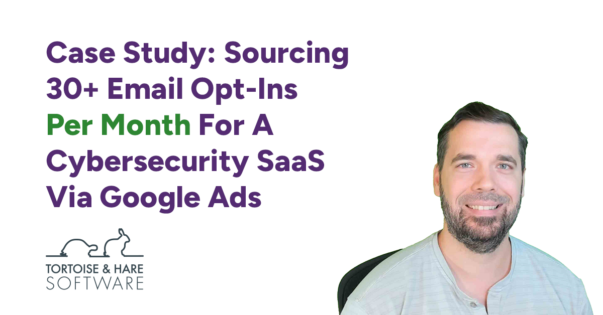 Case Study: Sourcing 30+ Email Opt-Ins Per Month For Cybersecurity SaaS Startup Via Google Ads